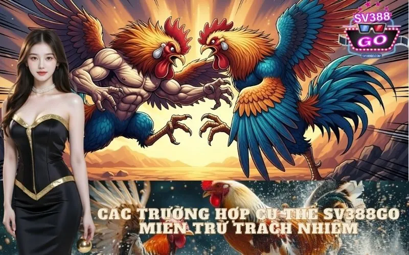 Các Trường Hợp Cụ Thể sv388go Miễn Trừ Trách Nhiệm